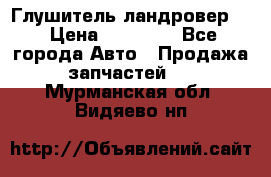 Глушитель ландровер . › Цена ­ 15 000 - Все города Авто » Продажа запчастей   . Мурманская обл.,Видяево нп